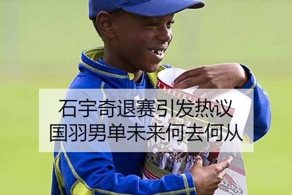 石宇奇退赛引发热议 国羽男单未来何去何从